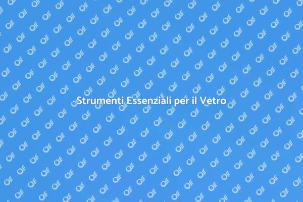 Attrezzatura Fondamentale per il Vetro