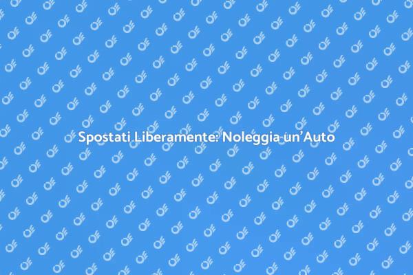 La Libertà di Noleggiare un'Auto