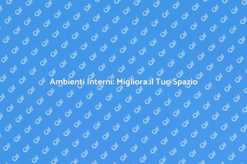 Migliora l'Ambiente Interno della Tua Casa
