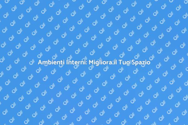 Trasforma la Qualità del Tuo Interno