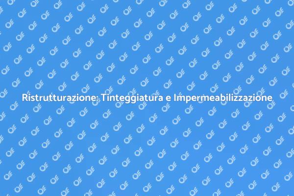 Ristrutturare con Tinteggiatura e Impermeabilizzazione