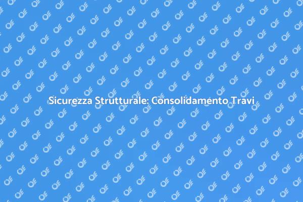 Consolidamento Travi: Sicurezza e Stabilità