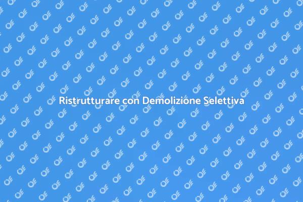 Ristrutturazione Intelligente: Demolizione Selettiva