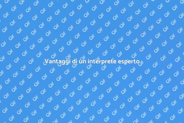 Perché scegliere un interprete esperto?