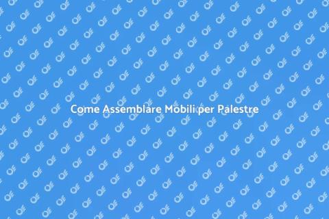 Assemblaggio Mobili Palestre Facile