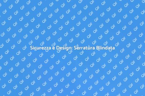 Serratura Porta Blindata: Sicurezza e Stile