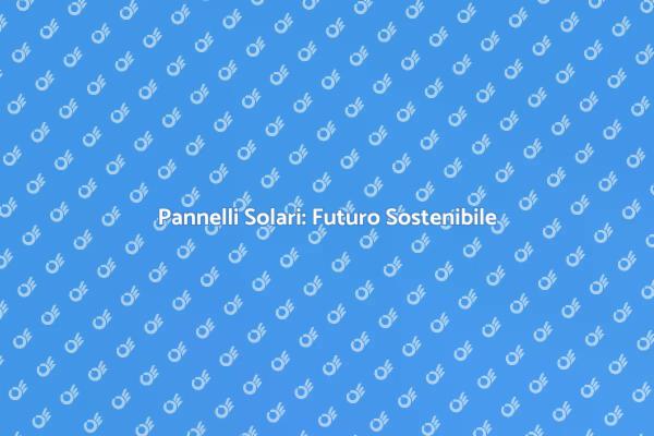 Pannelli Solari e Sostenibilità