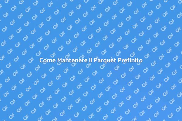 Segreti per il Parquet Prefinito Perfetto