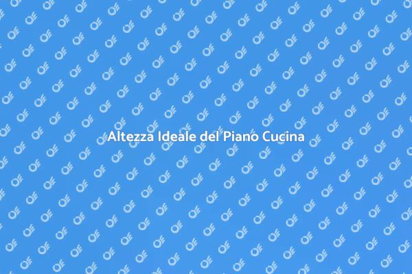 Come Ottimizzare l'Altezza del Piano Cucina