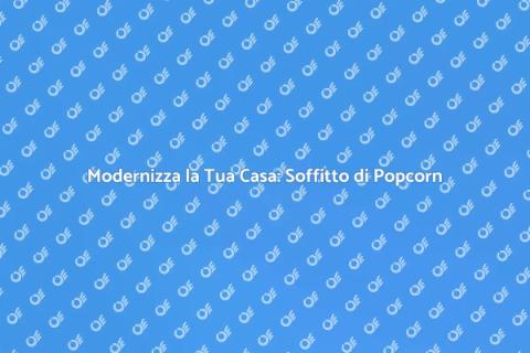 Rimuovere Soffitto di Popcorn: Guida