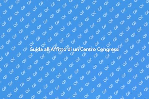 Affittare un Centro Congressi Efficace
