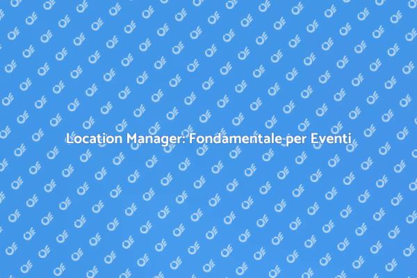 Il Ruolo Cruciale del Location Manager