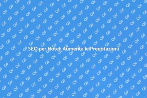 Ottimizzazione SEO per il tuo hotel