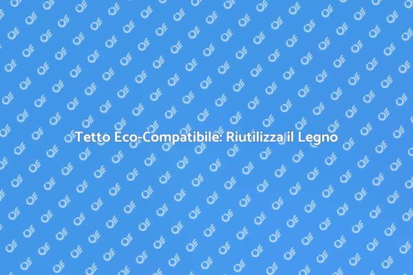 Sostenibilità: Legno per Tetti Eco-Friendly