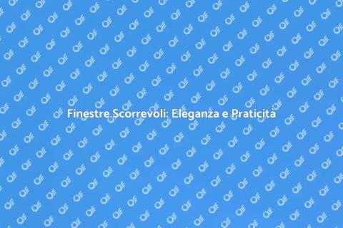 Finestre Scorrevoli: Stile e Funzionalità