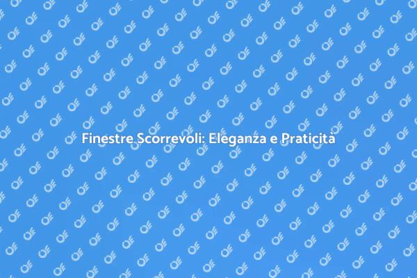 Finestre Scorrevoli: Trasforma il Tuo Spazio