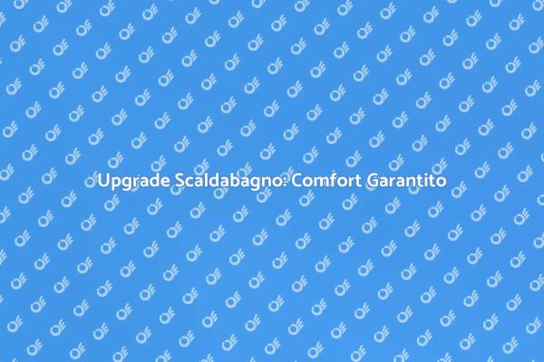 Sostituisci Scaldabagno per Comfort