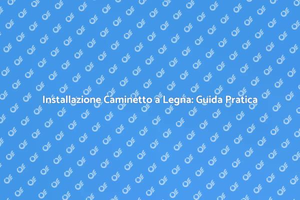 Guida all'Installazione di un Caminetto