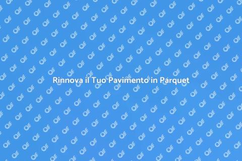 Rinnova il Pavimento in Parquet