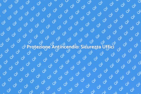 Sicurezza Antincendio per Uffici