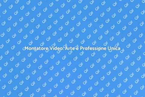 Montatore di Video: Creatività e Tecnica