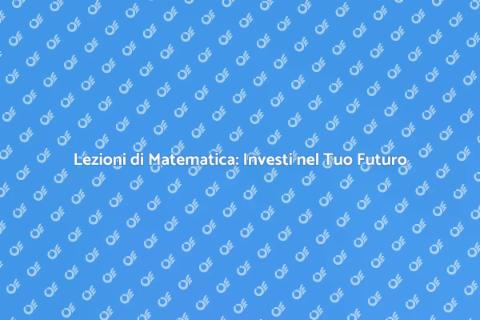 Ripetizioni di Matematica: Potenzia le Tue Abilità