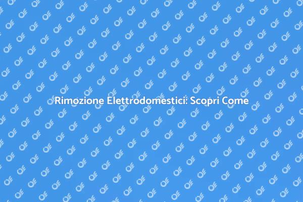 Rimozione Appliance: Migliora la Tua Casa