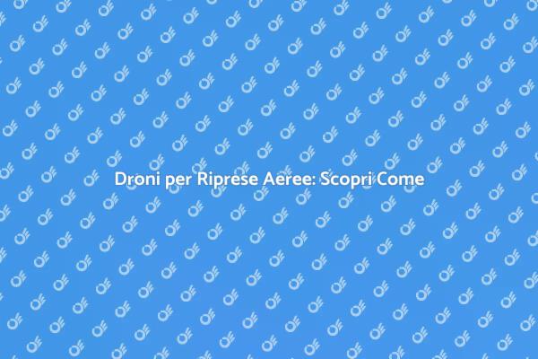 Droni: La Nuova Frontiera delle Riprese