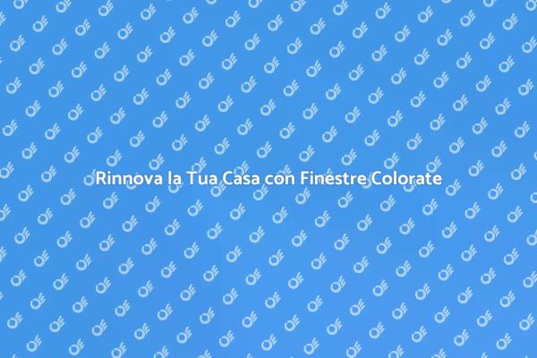 Finestre Colorate per Ogni Stile