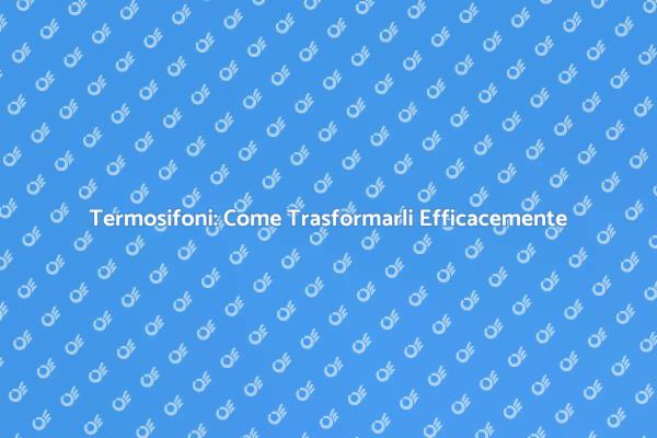 Come Ottimizzare il Tuo Termosifone