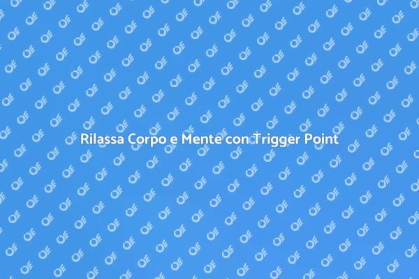 Terapia Trigger Point: Rilassati e Guarisci
