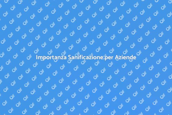 Sanificazione: Fondamentale per l'Azienda