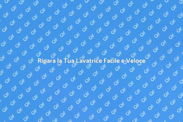 Problemi alla Lavatrice? Ecco la Soluzione!