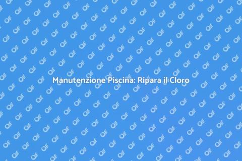 Riparazione Componenti Piscina Clorazione