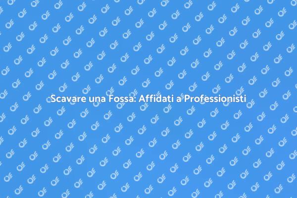 Scavare una Fossa: La Guida Completa
