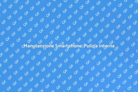 Pulizia Interna Telefoni Cellulari