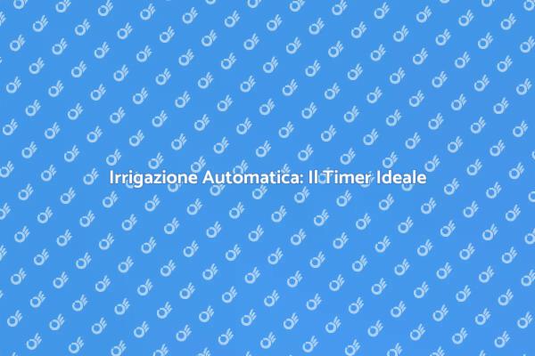 Innovazione nel Giardinaggio: Timer Programmabile