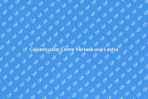 Versare Calcestruzzo: Guida Completa