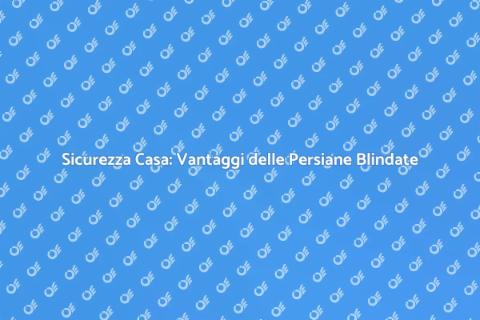 Persiane Blindate: Sicurezza Casa