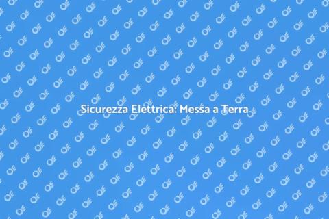 Impianti di Messa a Terra Sicuri