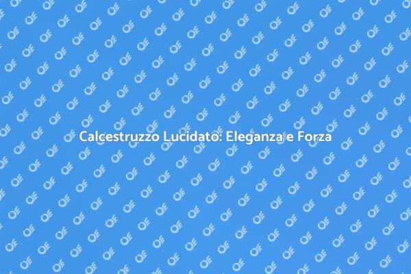 Calcestruzzo Lucidato: Bellezza e Resistenza