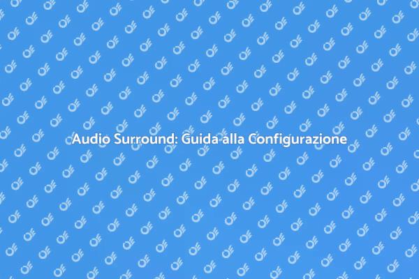Guida alla Configurazione Audio Surround