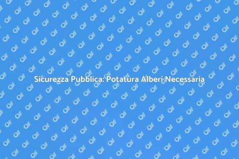 Potare Alberi per Sicurezza Pubblica