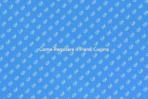 Regolare il Piano Cucina Perfetto