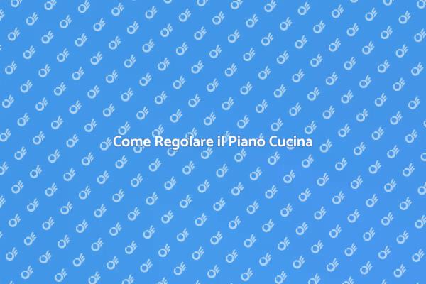 Regolazione Piano Cucina: Ecco Come Fare