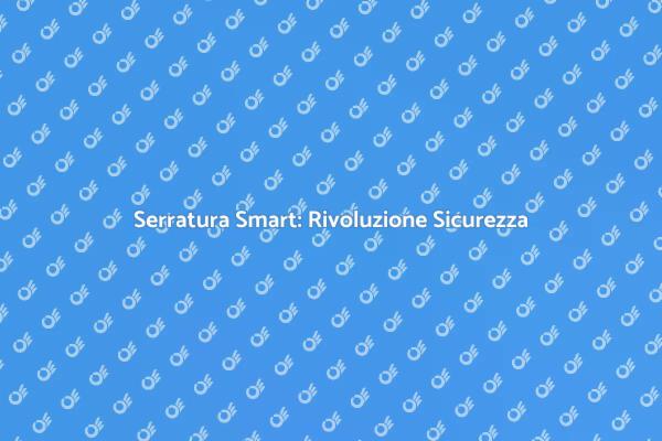 La Rivoluzione delle Serrature Smart