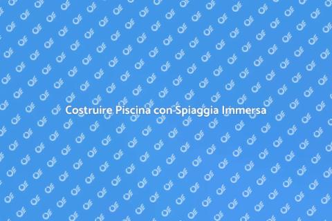 Piscina con Spiaggia Immersa: Guida