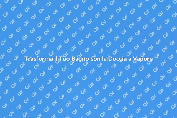 Installazione della Doccia a Vapore