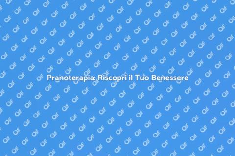 Pranoterapia per il Benessere Generale