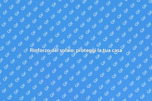 Proteggi la tua casa con il rinforzo del solaio
